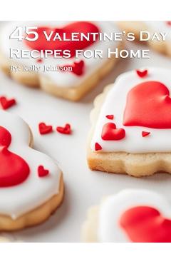Coperta cărții '45 Valentine's Day Recipes for Home - Kelly Johnson'