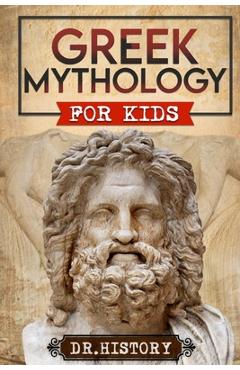 Coperta cărții 'Greek Mythology: History of Most Influential Greek Mythology for Kids - Dr History'