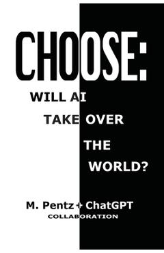 Coperta cărții 'Choose: Will AI Take Over the World? - M. Pentz'