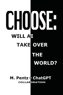 Choose: Will AI Take Over the World? - M. Pentz