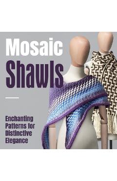 Coperta cărții 'Mosaic Shawls: Enchanting Patterns for Distinctive Elegance: Fashion Crochet - Luca Jackson'
