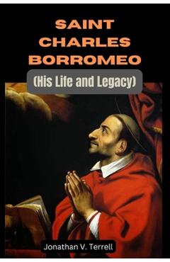 Coperta cărții 'Saint Charles Borromeo: His Life and Legacy - Jonathan V. Terrell'