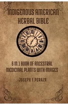 Poza produsului Indigenous American Herbal Bible: 6 in 1 Book of Ancestral Medicinal Plants with images. - Joseph F. Peraza