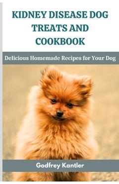Coperta cărții 'Kidney Disease Dog Treats and Cookbook: Delicious Homemade Recipes for Your Dog - Godfrey Kantler'