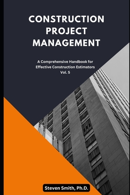 Construction Project Management: A comprehensive handbook for effective construction estimators - Steven Smith