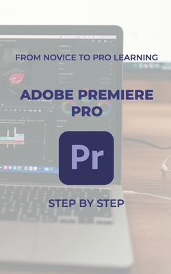 Coperta cărții 'From Novice to Pro Learning: Adobe Premiere Pro: Step by Step - Atilla Öntürk'