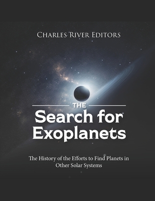 The Search for Exoplanets: The History of the Efforts to Find Planets in Other Solar Systems - Charles River