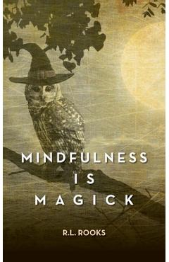 Mindfulness is Magick - R. L. Rooks