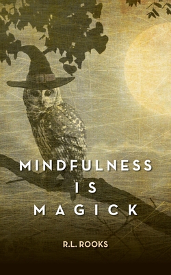 Mindfulness is Magick - R. L. Rooks