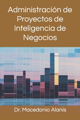 Administración de Proyectos de Inteligencia de Negocios - Macedonio Alanis