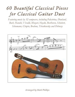 60 Beautiful Classical Pieces for Classical Guitar Duet - Mark Phillips