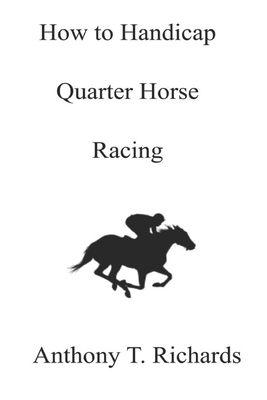 How to Handicap Quarter Horse Racing - Anthony T. Richards