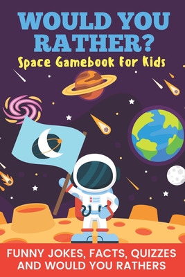 Would You Rather? Space Gamebook For Kids Funny Jokes, Facts, Quizzes, and Would You Rathers: Clean family fun, perfect on road trips, and plane trips - Pretty Pug Publishing