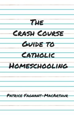 Coperta cărții 'The Crash Course Guide to Catholic Homeschooling - Patrice Fagnant-macarthur'