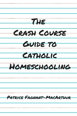 Coperta cărții 'The Crash Course Guide to Catholic Homeschooling - Patrice Fagnant-macarthur'