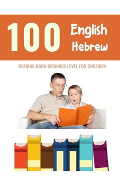 Coperta cărții '100 English - Hebrew Reading Book Beginner Level for Children: Practice Reading Skills for child toddlers preschool'