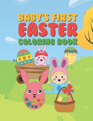 Baby's First Easter Coloring Book: 25 Fun Designs For Boys And Girls - Perfect For Very Young Children Babies Toddlers Color In Bunny Rabbits, Ducks & - Giggles And Kicks