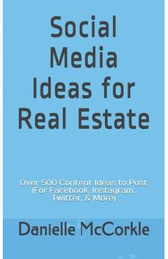 Coperta cărții 'Social Media Ideas for Real Estate: Over 500 Content Ideas to Post (For Facebook, Instagram, Twitter, & More) -'