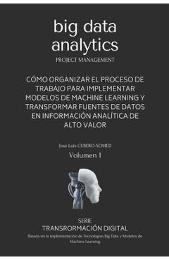Poza produsului Big Data Analytics en español: Guía rápida que muestra una metodología de trabajo para implementar modelos de Machine Learning y tecnologías Big Data - José Luis Cubero-somed