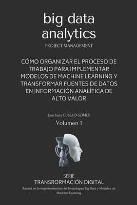 Big Data Analytics en español: Guía rápida que muestra una metodología de trabajo para implementar modelos de Machine Learning y tecnologías Big Data - José Luis Cubero-somed