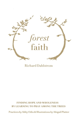 Forest Faith: Finding Hope and Wholeness By Learning to Pray Among the Trees - Abby Odio