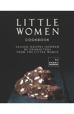 Poza produsului Little Women Cookbook: Classic Recipes Inspired by Characters from the Little Women - Ronny Emerson