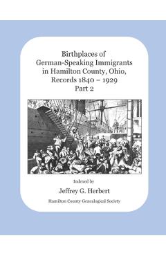 Coperta cărții 'Birthplaces of German-Speaking Immigrants in Hamilton County, Ohio Records 1840 - 1929: Part 2 - Jeffrey G. Herbert'