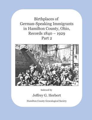 Coperta cărții 'Birthplaces of German-Speaking Immigrants in Hamilton County, Ohio Records 1840 - 1929: Part 2 - Jeffrey G. Herbert'