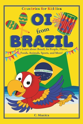 Oi from Brazil: Let's Learn about Brazil, Its People, Places, Foods, Animals, Sports, and More! - C. Manica
