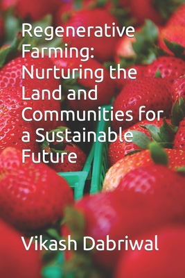 Regenerative Farming: Nurturing the Land and Communities for a Sustainable Future - Vikash Dabriwal