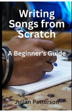 Coperta cărții 'Writing Songs from Scratch: A Beginner's Guide - Julian Patterson'