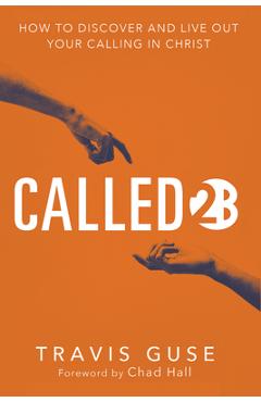 Coperta cărții 'Called2b: How to Discover and Live Out Your Calling in Christ - Travis Guse'