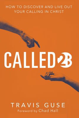 Coperta cărții 'Called2b: How to Discover and Live Out Your Calling in Christ - Travis Guse'