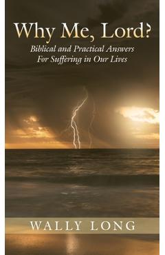 Coperta cărții 'Why Me, Lord?: Biblical and Practical Answers For Suffering in Our Lives - Wally Long'