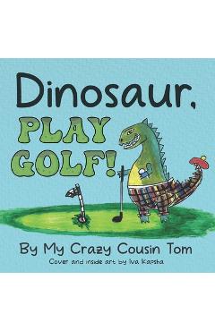 Coperta cărții 'Dinosaur, Play Golf! - Iva Kapsha'