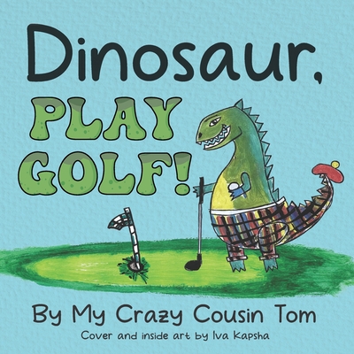 Coperta cărții 'Dinosaur, Play Golf! - Iva Kapsha'