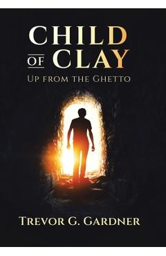 Coperta cărții 'Child of Clay: Up from the Ghetto - Trevor G. Gardner'