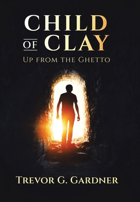 Coperta cărții 'Child of Clay: Up from the Ghetto - Trevor G. Gardner'