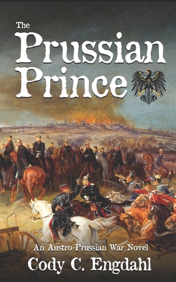 The Prussian Prince: An Austro-Prussian War Novel - Cody C. Engdahl
