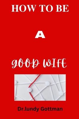 How to Be a Good Wife: Qualities that help to understand what men expect from women - Dr Lundy Gottman