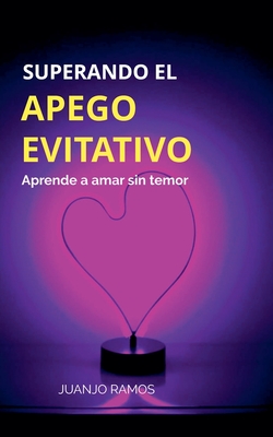 Superando el apego evitativo: aprende a amar sin temor - Juanjo Ramos