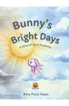 Coperta cărții 'Bunny's Bright Days: A Story of Joy & Positivity - Amy Puca Tepas'