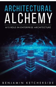 Coperta cărții 'Architectural Alchemy: AI's Role in Enterprise Architecture - Benjamin Ketcherside'