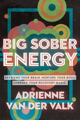 Big Sober Energy: Befriend Your Brain, Nurture Your Body, Embrace Your Recovery Magic - Adrienne Van Der Valk