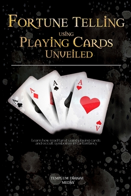 Coperta cărții 'Fortune Telling using Playing Cards Unveiled: Learn how read tarot using playing cards and occult symbolism in'