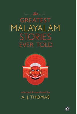 The Greatest Malayalam Stories Ever Told - A. J. Thomas
