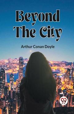 Coperta cărții 'Beyond The City - Arthur Conan Doyle'