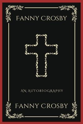 Fanny Crosby: An Autobiography (Grapevine Press): A Theological Reflection on Christ's Deity (Grapevine Press) - Fanny Crosby