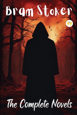 Bram Stoker: The Complete Novels - Bram Stoker