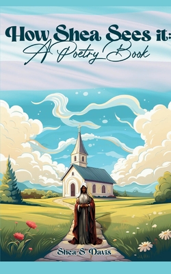How Shea Sees It: A Poetry Book - Shea S. Davis